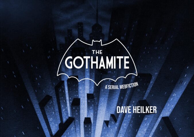 Bat Silhoutte over an Art Deco City with the words "The Gothamite" "A Serial Webfiction" "Dave Heilker" overlaid